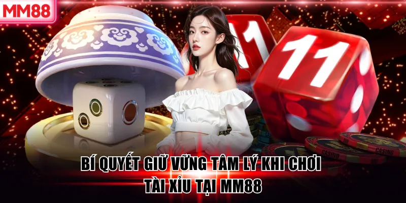 Cách Chơi Tài Xỉu Luôn Thắng Tăng Tỷ Lệ Lên 80% 8 Bí quyết giữ vững tâm lý khi chơi tài xỉu tại MM88