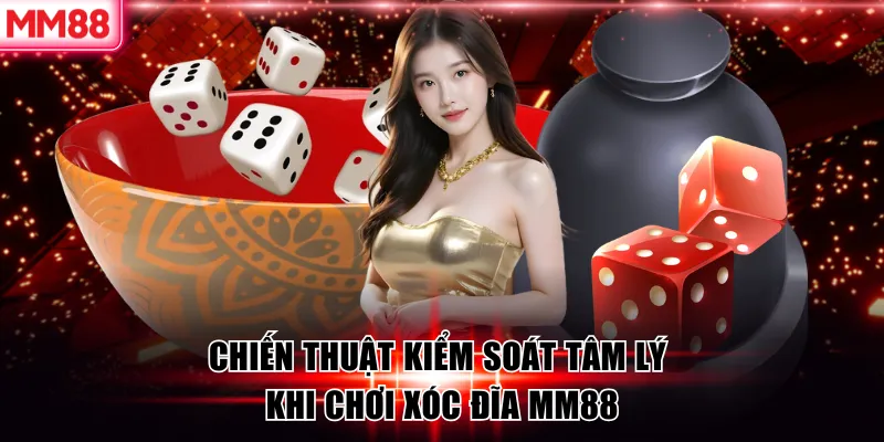 3 Chiến Thuật Cược Xóc Đĩa MM88 Hiệu Quả 2026 8 Chiến thuật kiểm soát tâm lý khi chơi xóc đĩa MM88