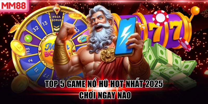 Top 5 Game Nổ Hũ 2026 Được MM88 Đánh Giá - Chơi Ngay Nào! 5 Top 5 Game Nổ Hũ Hot Nhất 2025 - Chơi Ngay Nào
