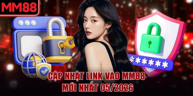 Link Vào MM88 Mới Nhất Không Bị Chặn Cập Nhật 07/2026 5 Cập nhật link vào MM88 mới nhất 05/2026
