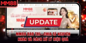 MM88 Bảo Trì - Chia Sẻ Nguyên Nhân Và Cách Xử Lý Hiệu Quả