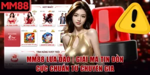 MM88 Lừa Đảo | Giải Mã Tin Đồn Cực Chuẩn Từ Chuyên Gia