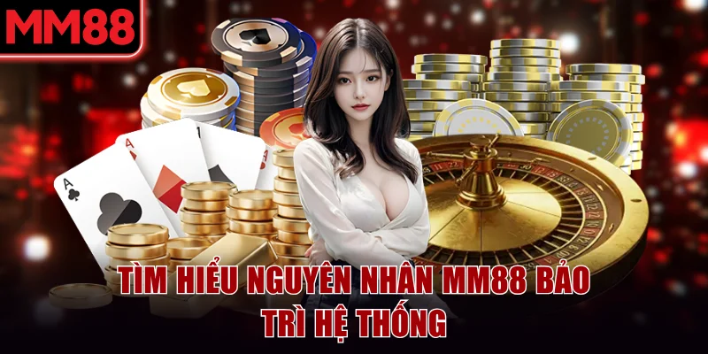 MM88 Bảo Trì - Chia Sẻ Nguyên Nhân Và Cách Xử Lý Hiệu Quả 5 Tìm hiểu nguyên nhân MM88 bảo trì hệ thống